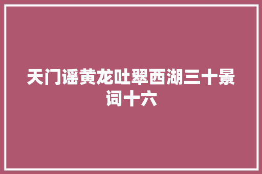 天门谣黄龙吐翠西湖三十景词十六