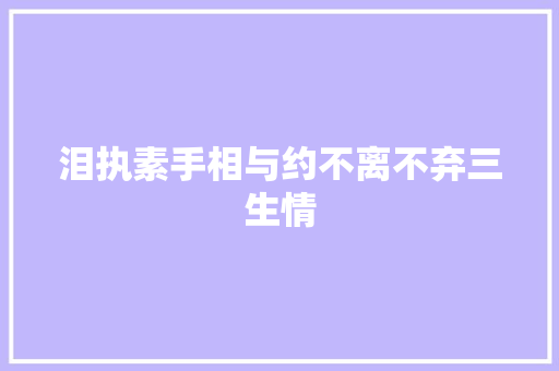 泪执素手相与约不离不弃三生情