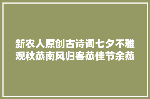 新农人原创古诗词七夕不雅观秋燕南风归客燕佳节余燕窝