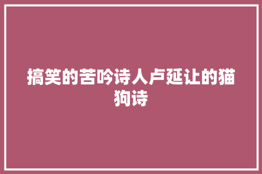 搞笑的苦吟诗人卢延让的猫狗诗
