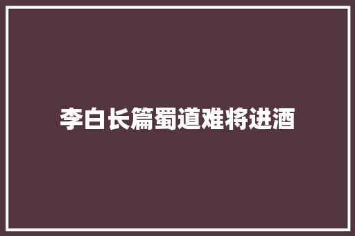 李白长篇蜀道难将进酒