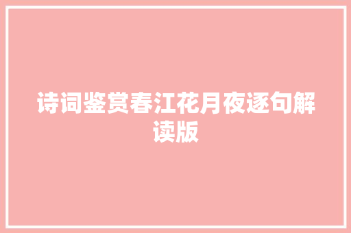 诗词鉴赏春江花月夜逐句解读版