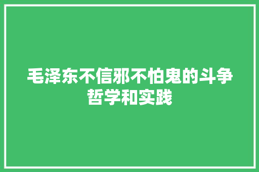 毛泽东不信邪不怕鬼的斗争哲学和实践