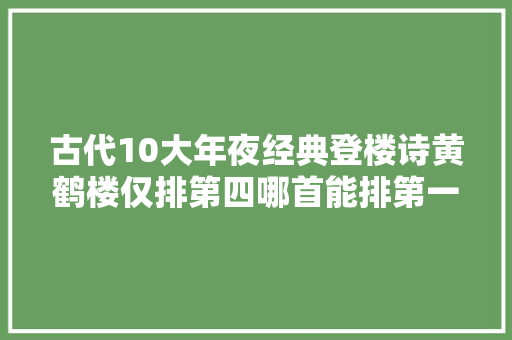 古代10大年夜经典登楼诗黄鹤楼仅排第四哪首能排第一