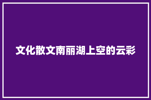 文化散文南丽湖上空的云彩