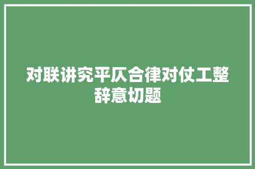 对联讲究平仄合律对仗工整辞意切题