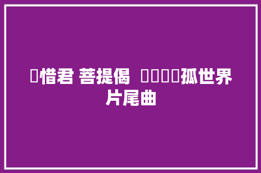 劉惜君 菩提偈  電視劇獨孤世界片尾曲