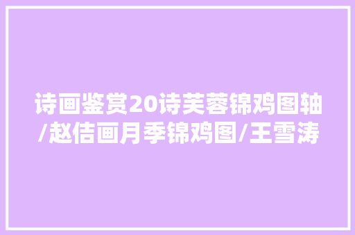 诗画鉴赏20诗芙蓉锦鸡图轴/赵佶画月季锦鸡图/王雪涛