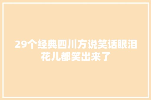 29个经典四川方说笑话眼泪花儿都笑出来了