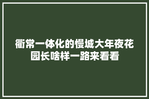 衢常一体化的慢城大年夜花园长啥样一路来看看
