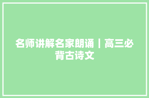 名师讲解名家朗诵｜高三必背古诗文