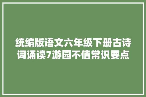 统编版语文六年级下册古诗词诵读7游园不值常识要点图文讲解