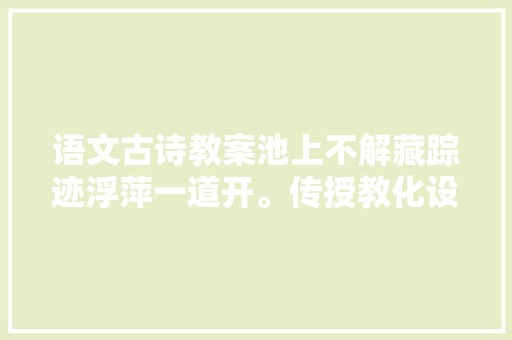 语文古诗教案池上不解藏踪迹浮萍一道开。传授教化设计