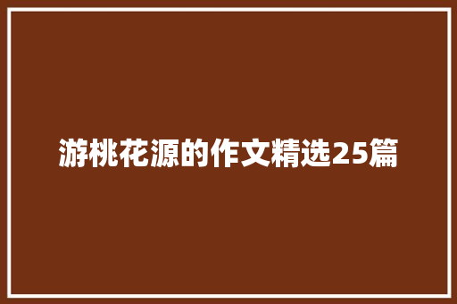 游桃花源的作文精选25篇