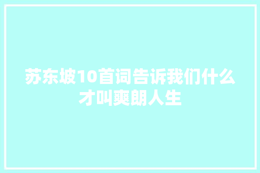 苏东坡10首词告诉我们什么才叫爽朗人生