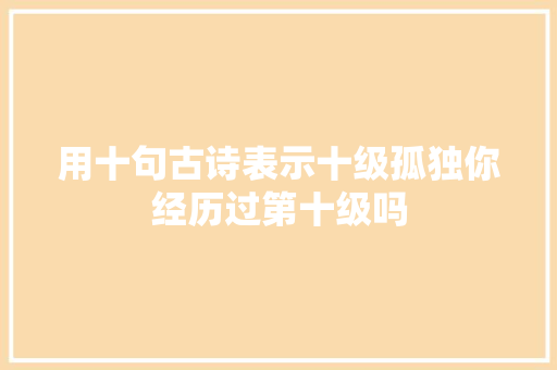 用十句古诗表示十级孤独你经历过第十级吗