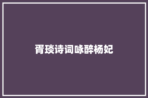 胥琰诗词咏醉杨妃