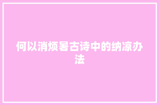 何以消烦暑古诗中的纳凉办法