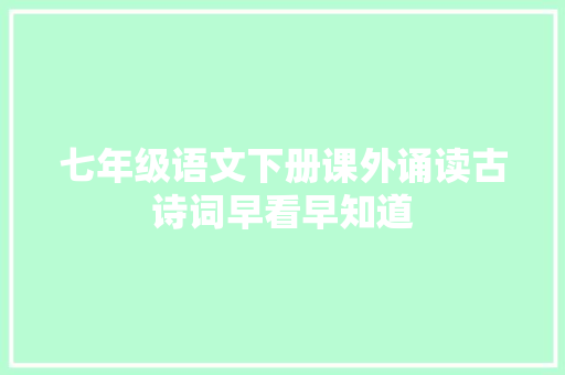 七年级语文下册课外诵读古诗词早看早知道
