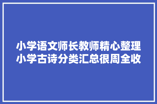 小学语文师长教师精心整理小学古诗分类汇总很周全收藏好