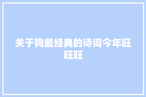关于狗最经典的诗词今年旺旺旺