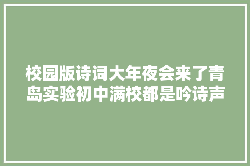校园版诗词大年夜会来了青岛实验初中满校都是吟诗声