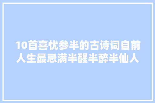 10首喜忧参半的古诗词自前人生最忌满半醒半醉半仙人