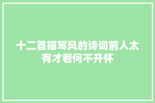 十二首描写风的诗词前人太有才若何不开怀