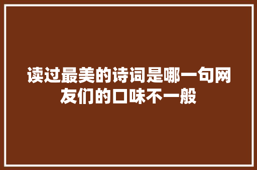 读过最美的诗词是哪一句网友们的口味不一般
