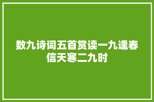 数九诗词五首赏读一九逢春信天寒二九时