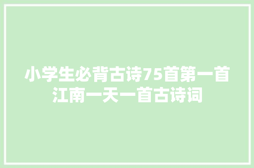 小学生必背古诗75首第一首江南一天一首古诗词