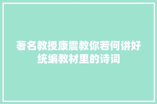 著名教授康震教你若何讲好统编教材里的诗词