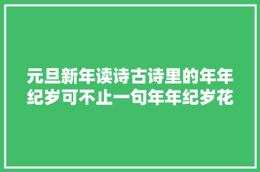 元旦新年读诗古诗里的年年纪岁可不止一句年年纪岁花相似