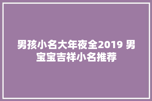 男孩小名大年夜全2019 男宝宝吉祥小名推荐
