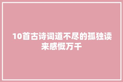 10首古诗词道不尽的孤独读来感慨万千