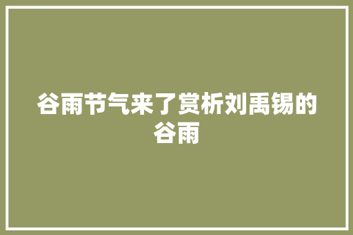 谷雨节气来了赏析刘禹锡的谷雨