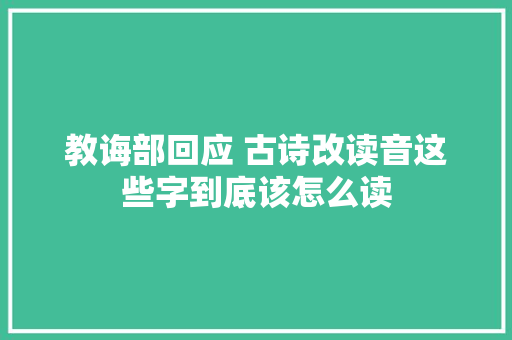 教诲部回应 古诗改读音这些字到底该怎么读