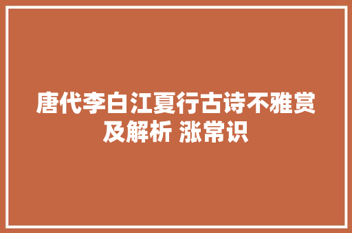 唐代李白江夏行古诗不雅赏及解析 涨常识