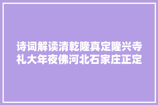 诗词解读清乾隆真定隆兴寺礼大年夜佛河北石家庄正定隆兴寺