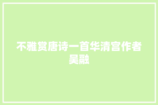 不雅赏唐诗一首华清宫作者吴融