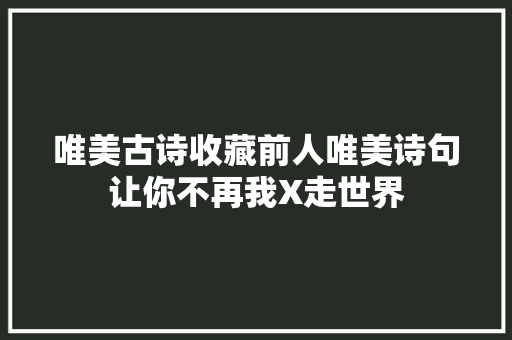 唯美古诗收藏前人唯美诗句让你不再我X走世界