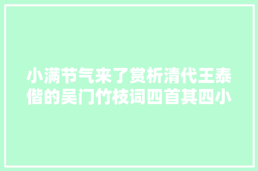 小满节气来了赏析清代王泰偕的吴门竹枝词四首其四小满