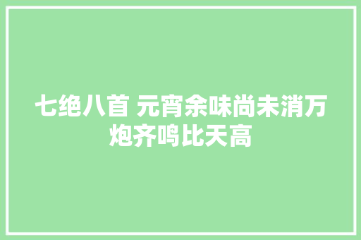 七绝八首 元宵余味尚未消万炮齐鸣比天高