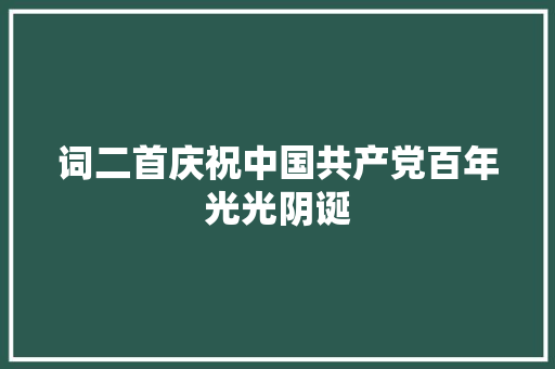 词二首庆祝中国共产党百年光光阴诞