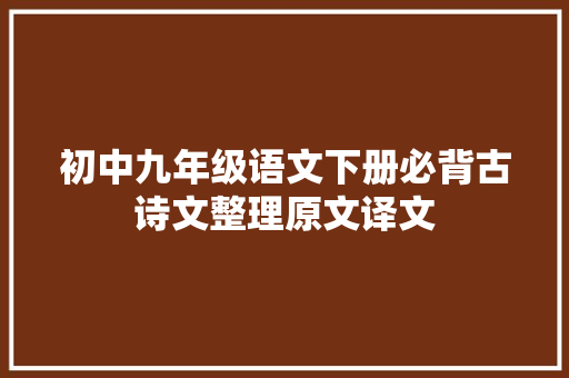 初中九年级语文下册必背古诗文整理原文译文