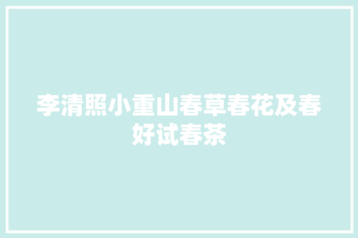 李清照小重山春草春花及春好试春茶