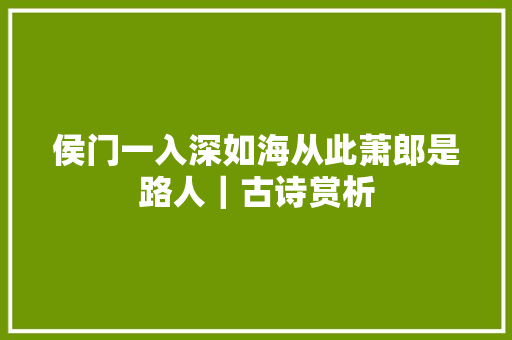 侯门一入深如海从此萧郎是路人｜古诗赏析