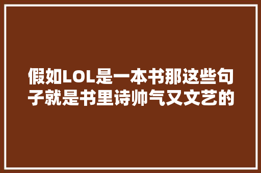假如LOL是一本书那这些句子就是书里诗帅气又文艺的英雄台词一览