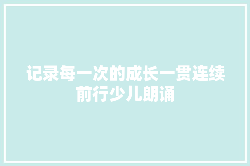 记录每一次的成长一贯连续前行少儿朗诵