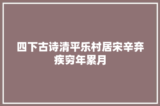 四下古诗清平乐村居宋辛弃疾穷年累月